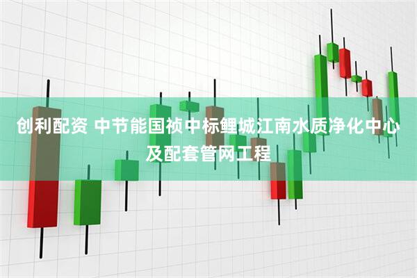 创利配资 中节能国祯中标鲤城江南水质净化中心及配套管网工程