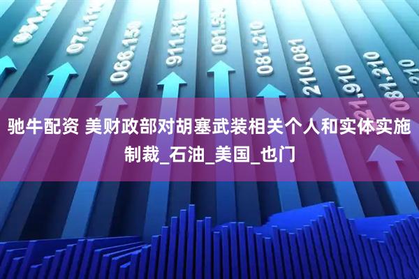 驰牛配资 美财政部对胡塞武装相关个人和实体实施制裁_石油_美国_也门